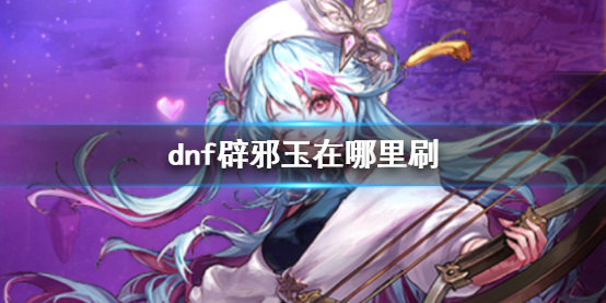 《dnf》辟邪玉获取位置介绍